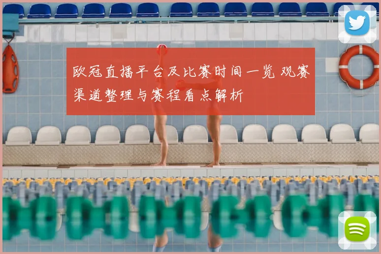 欧冠直播平台及比赛时间一览 观赛渠道整理与赛程看点解析